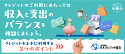 クレジットのご利用にあたっては収入と支出のバランスを確認しましょう。クレジットを上手に利用する３つのポイント