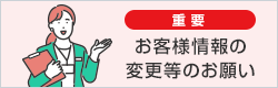 重要 お客様情報の変更等のお願い