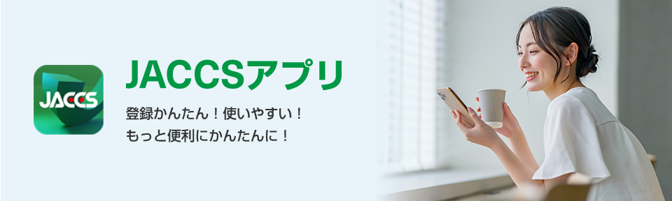 JACCSアプリ 登録かんたん!使いやすい!もっと便利にかんたんに!