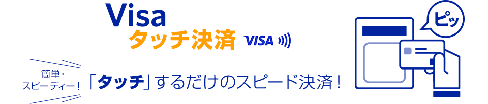 Visa タッチ決済 簡単・スピーディー! 「タッチ」するだけのスピード決済!