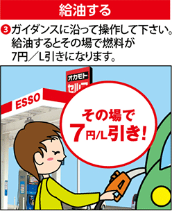 給油する 3.ガイダンスに沿って操作して下さい。給油するとその場で燃料が7円/L引きになります。