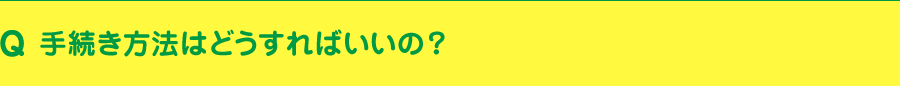 手続き方法はどうすればいいの?